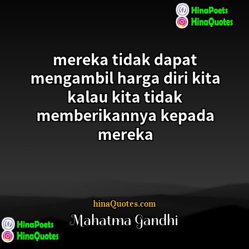 Mahatma Gandhi Quotes | mereka tidak dapat mengambil harga diri kita